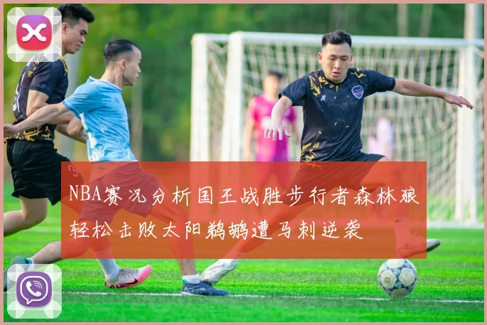 NBA赛况分析国王战胜步行者森林狼轻松击败太阳鹈鹕遭马刺逆袭