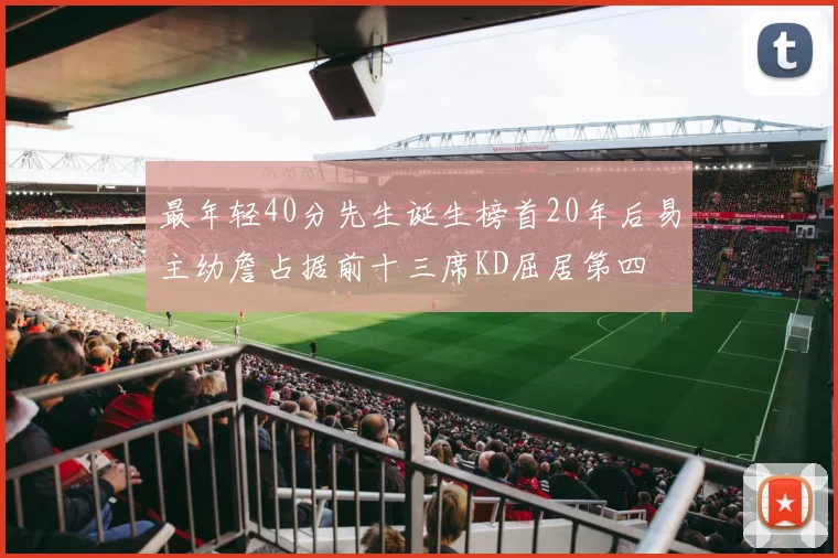 最年轻40分先生诞生榜首20年后易主幼詹占据前十三席KD屈居第四
